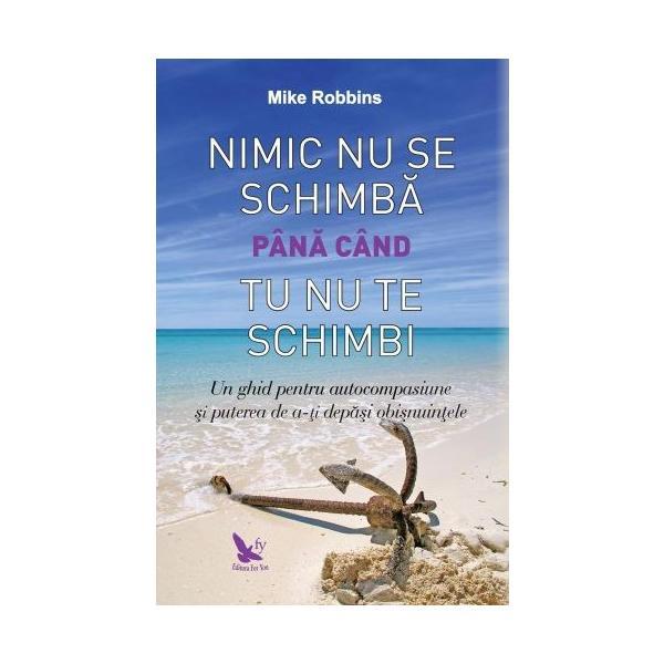 Nimic nu se schimba pana cand tu nu te schimbi - mike robbins, editura for you