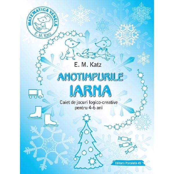 Anotimpurile: Iarna. Caiet de jocuri logico-creative pentru 4-6 ani - E.M. Katz, editura Paralela 45
