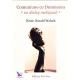 Comuniune cu Dumnezeu, Un dialog neobisnuit - Neale Donald Walsch, editura For You