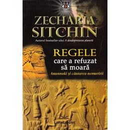 Regele care a refuzat sa moara - Zecharia Sitchin, editura Livingstone