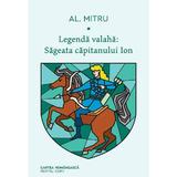 Legenda valaha Vol.1: Sageata capitanului Ion - Alexandru Mitru, editura Cartea Romaneasca