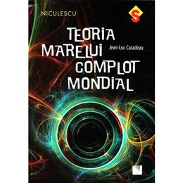 Teoria marelui complot mondial - jean-luc caradeau, editura niculescu