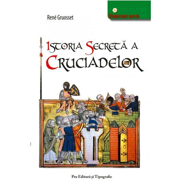 Istoria secreta a cruciadelor - Rene Gruosset, Pro Editura Si Tipografie