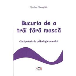 Bucuria de a trai fara masca - niculina gheorghita, editura studis