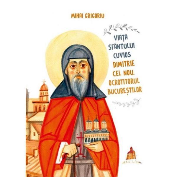 Viata sfantului cuvios dimitrie cel nou, ocrotitorul bucurestilor - mihai grigoriu, editura basilica