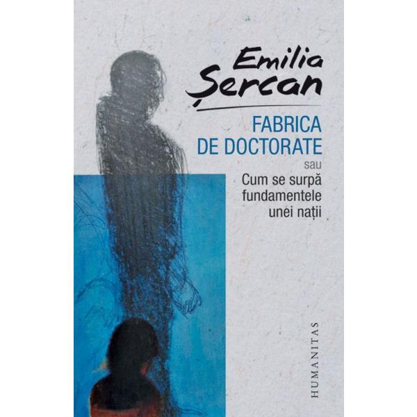 Fabrica de doctorate - Emilia Sercan, editura Humanitas