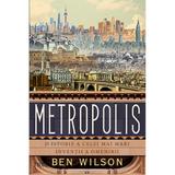 Metropolis. o istorie a celei mai mari inventii a omenirii - Ben Wilson