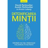 Detoxificarea mintii -  David Perlmutter, Austin Perlmutter, editura Litera
