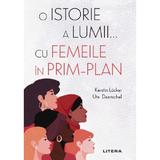 O istorie a lumii... cu femeile in prim-plan - Kerstin Lucker, Ute Daenschel, editura Litera