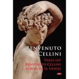 Viata lui Benvenuto Cellini scrisa de el insusi - Benvenuto Cellini, editura Litera