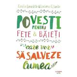 Povesti pentru fete si baieti care vor sa salveze lumea - Carola Benedetto, Luciana Ciliento, editura Litera