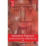 Elefantii de portelan Vol.1 - Dumitru Popescu, editura Hoffman