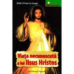 Viata necunoscuta a lui Iisus Hristos - Sedir, Pro Editura Si Tipografie