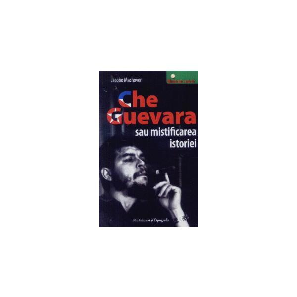 Che Guevara sau mistificarea istoriei - Jacobo Machover, Pro Editura Si Tipografie