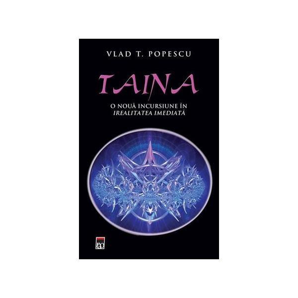 Taina, O noua incursiune in irealitatea imediata - Vlad T. Popescu, editura Rao