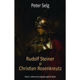 Rudolf Steiner si Christian Rosenkreutz - Peter Selg, editura Univers Enciclopedic