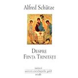 Despre fiinta trinitatii - Alfred Schutze, editura Univers Enciclopedic