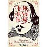 To Be or Not To Be: A Celebration of Shakespeare's 400-year Legacy - Liz Evers, editura Michael O'mara Books