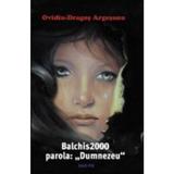 Balchis 2000 parola Dumnezeu - Ovidiu-Dragos Argesanu, editura Dao Psi