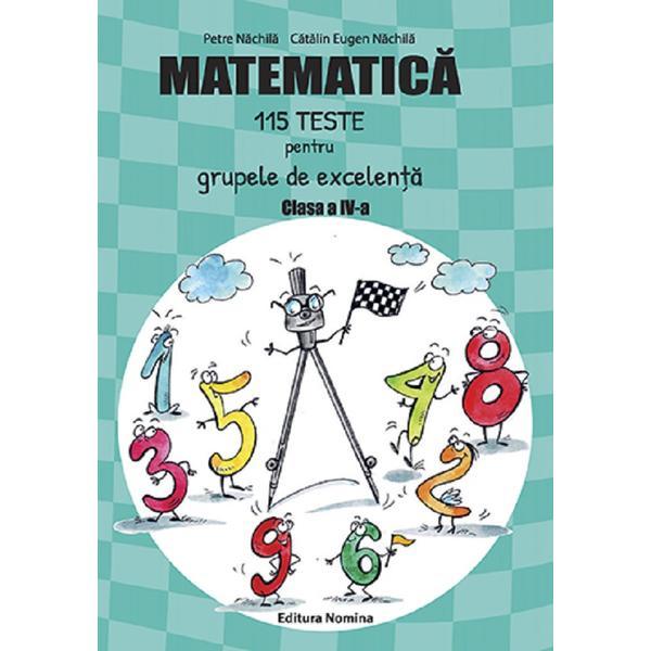 Matematica. 115 teste pentru grupele de excelenta - clasa 4 - petre nachila, catalin eugen nach, editura nomina