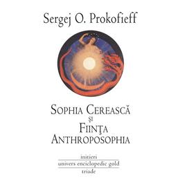 Sophia cereasca si fiinta anthroposophia - Sergej O. Prokofieff, editura Univers Enciclopedic