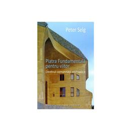 Piatra fundamentala pentru viitor - peter selg, editura univers enciclopedic