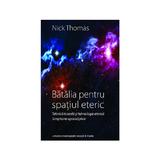 Batalia pentru spatiul eteric - Nick Thomas, editura Univers Enciclopedic