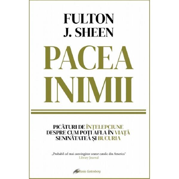 Pacea inimii - Fulton J. Sheen, editura Galaxia Gutenberg