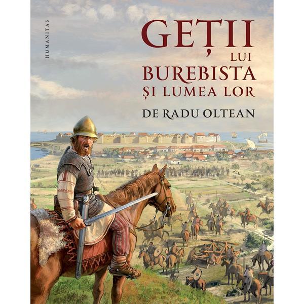 Getii lui Burebista si lumea lor - Radu Oltean, editura Humanitas