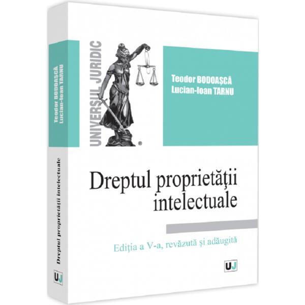 Dreptul proprietatii intelectuale Ed.5 - Teodor Bodoasca, Lucian Ioan Tarnu