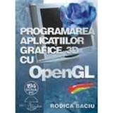 Programarea Aplicatiilor Grafice 3d Cu Open Gl + Cd - Rodica Baciu, editura Albastra