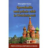 Spovedaniile unui pelerin valah in Ortodoxia rusa - Gheorghita Ciocioi, editura Lumea Credintei