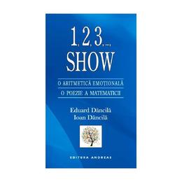 1,2,3,..., Show. O Aritmetica Emotionala, O Poezie A Matematicii - Eduard Dancila, Ioan Dancila, editura Andreas