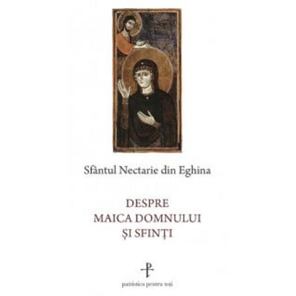Despre Maica Domnului si sfinti - Sfantul Nectarie din Eghina, editura Sophia