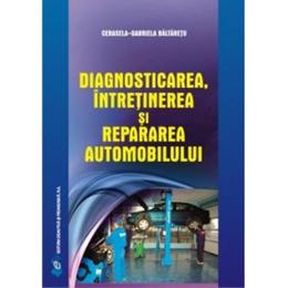 Diagnosticarea, intretinerea si repararea automobilului - Cerasela-Gabriela Baltaretu, Editura Didactica Si Pedagogica