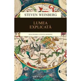 Lumea explicata - steven weinberg, editura humanitas