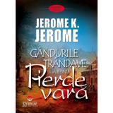 Gandurile trandave ale unui pierde vara - Jerome K. Jerome, editura Gramar