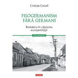 Filogermanism fara germani. Romania in cautarea europenitatii - Cristian Cercel, editura Polirom