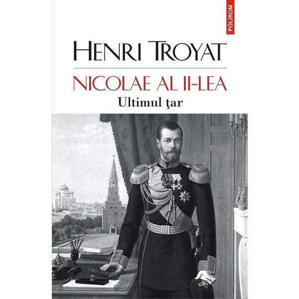 Nicolae al II-lea. Ultimul tar - Henri Troyat, editura Polirom