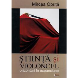 Stiinta si violoncel - mircea oprita, editura limes