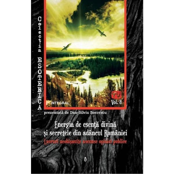 Esoterica vol.8: energia de esenta divina si secretele din adancul romaniei - dan-silviu boerescu, editura integral