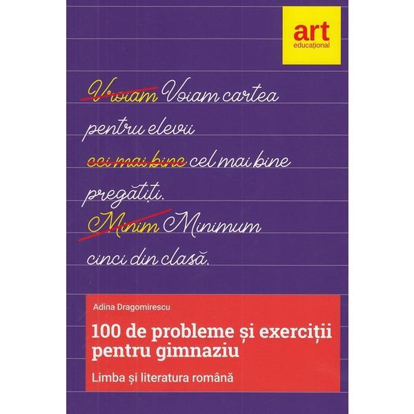 Limba romana. 100 de probleme si exercitii pentru gimnaziu - Adina Dragomirescu, editura Grupul Editorial Art
