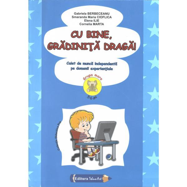 Cu bine, gradinita draga! 5-6 ani grupa mare - gabriela berbeceanu, smaranda maria cioflica, elena ilie, cornelia marta, editura tehno-art