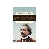 Teoria Relativitatii Pe Intelesul Tuturor Ed.2015 - Albert Einstein, editura Humanitas