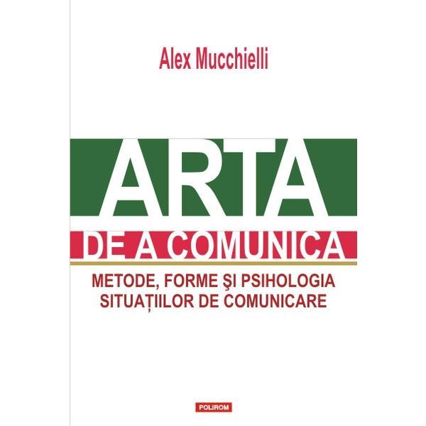 Arta de a comunica ed.2015 - alex mucchielli, editura polirom