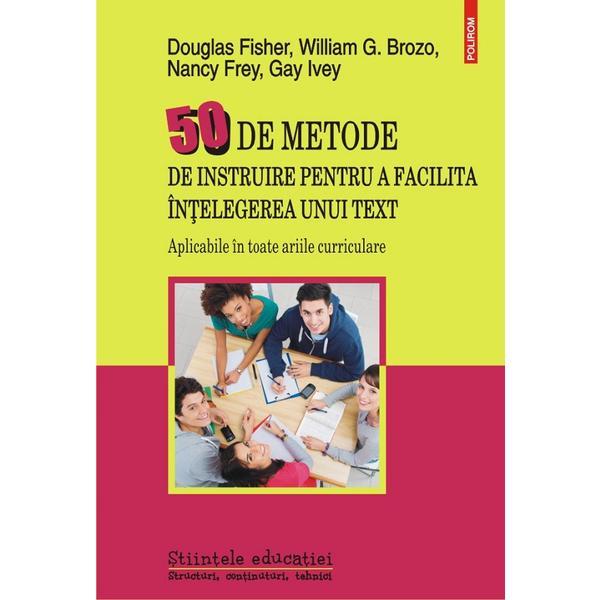 50 de metode de instruire pentru a facilita intelegerea unui text - Douglas Fisher, William G. Brozo, Nancy Frey, Gay Ivey, editura Polirom