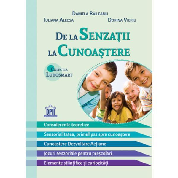 De la senzatii la cunoastere - Daniela Raileanu, Iuliana Alecsa, Dorina Vieriu, editura Didactica Publishing House