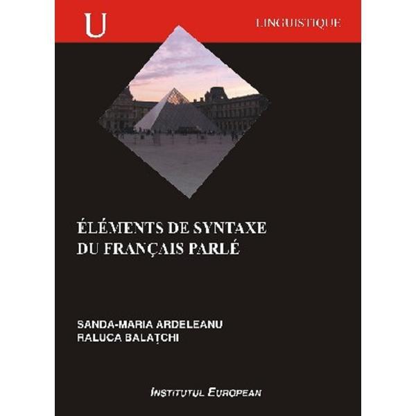 Elements de Syntaxe du francais parle - Sanda-Maria Ardeleanu, Raluca Balatchi, editura Institutul European