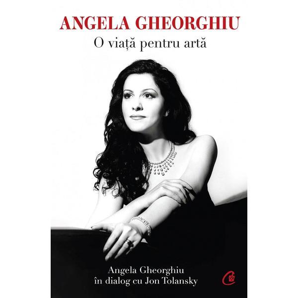 Angela gheorghiu. o viata pentru arta - angela gheorghiu, jon tolansky, editura curtea veche