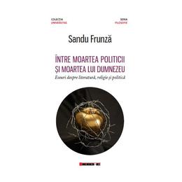 Intre moartea politicii si moartea lui dumnezeu - sandu frunza, editura eikon